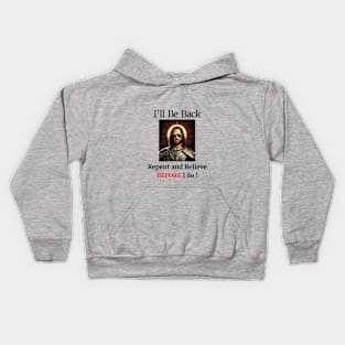 I'll Be Back- Repent and Believe BEFORE I do! Kids Hoodie